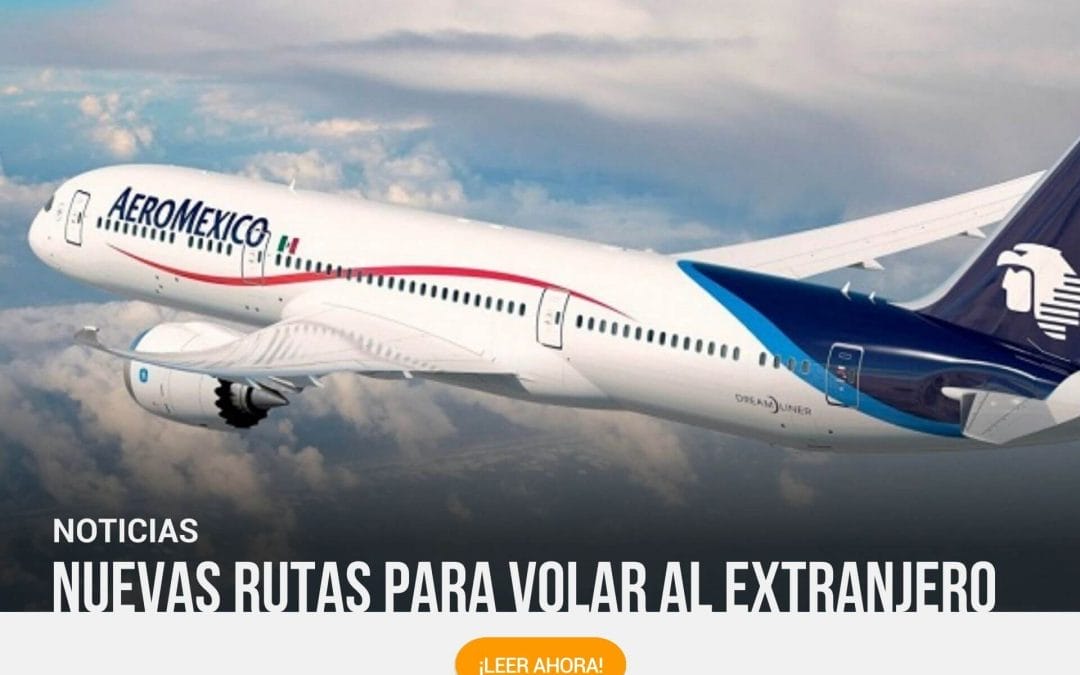 Conoce las nuevas rutas de Aeroméxico y las salidas de American Airlines