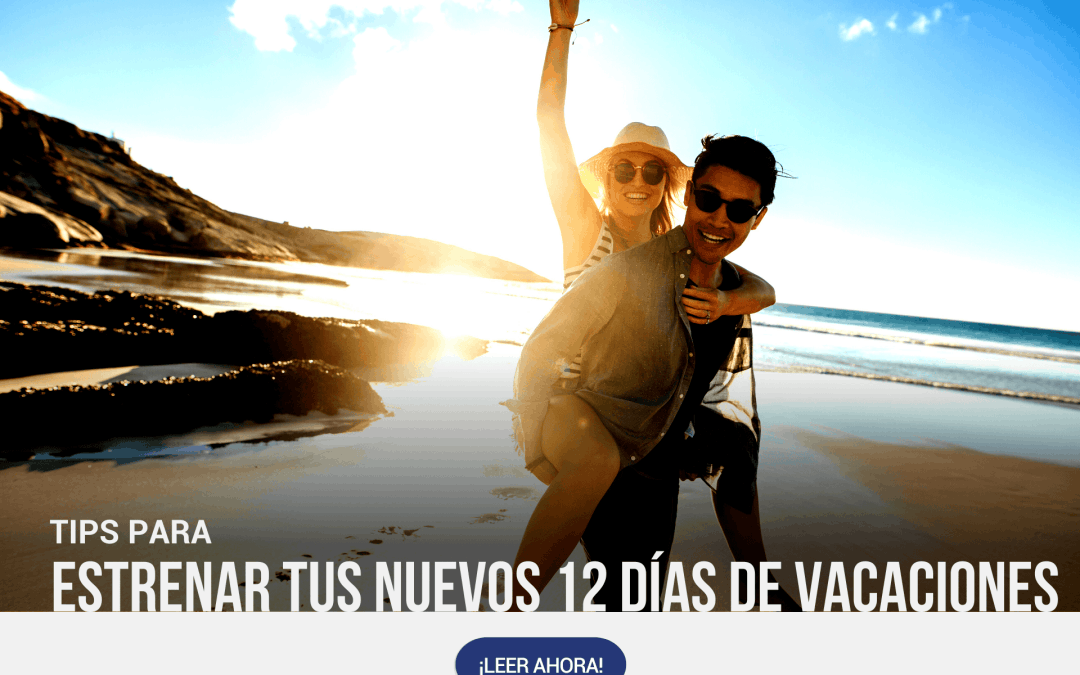 Tips para estrenar tus nuevos 12 días de vacaciones